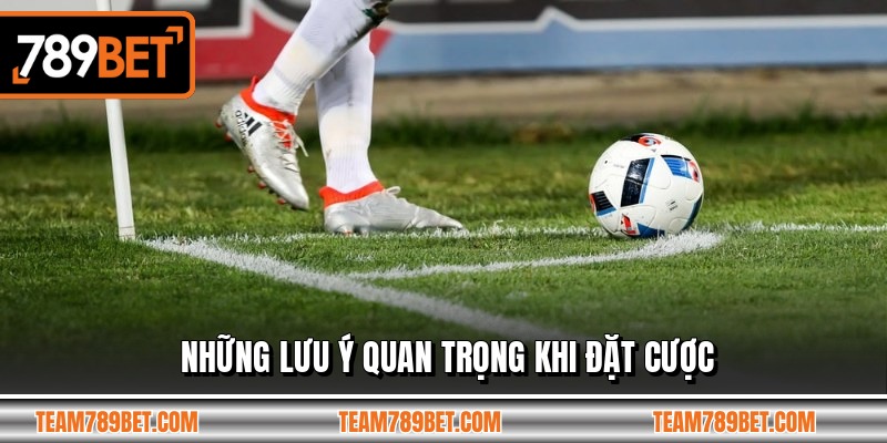 Những lưu ý quan trọng khi đặt cược