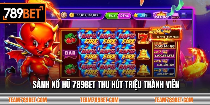 Sảnh nổ hũ 789BET thu hút triệu thành viên